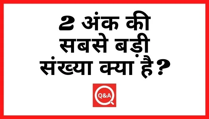 2 अंक की सबसे बड़ी संख्या क्या है