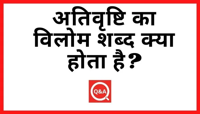 अतिवृष्टि का विलोम शब्द क्या होता है? | Ativrishti Ka Vilom Shabd in Hindi
