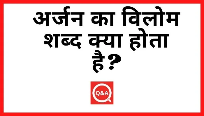 अर्जन का विलोम शब्द क्या होता है? | Arjan Ka Vilom Shabd in Hindi