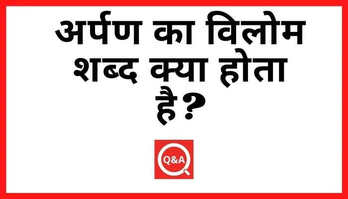 अर्पण का विलोम शब्द क्या होता है?