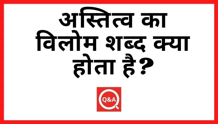 अस्तित्व का विलोम शब्द क्या होता है? | Astitva Ka Vilom Shabd in Hindi