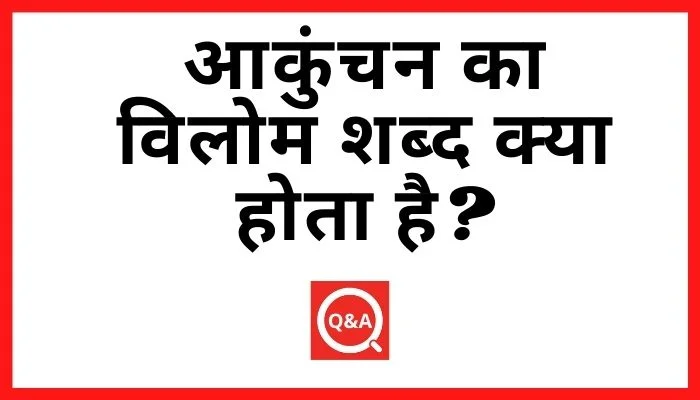 आकुंचन का विलोम शब्द क्या होता है? | Akunchan Ka Vilom Shabd in Hindi