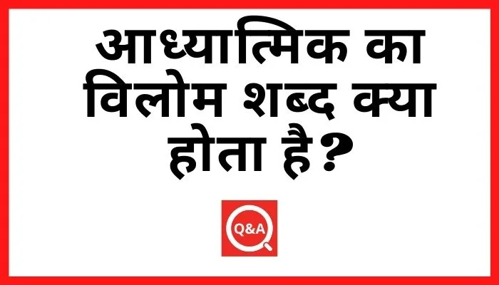 आध्यात्मिक का विलोम शब्द क्या होता है? | Adhyatmik Ka Vilom Shabd in Hindi