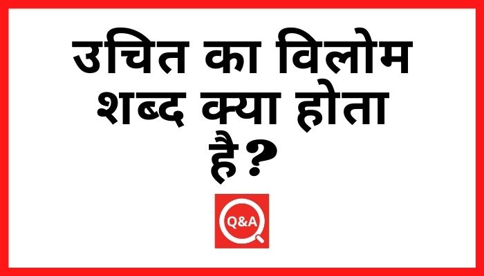 उचित का विलोम शब्द क्या होता है