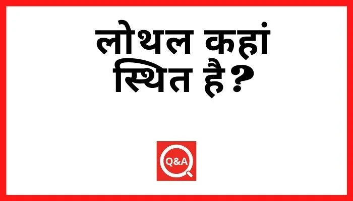 लोथल कहां स्थित है? | Lothal Kahan Sthit Hai