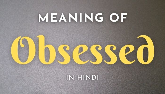 Obsessed Meaning In Hindi | Obsessed का मतलब क्या होता हैं?