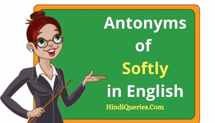 Softly Opposite Word | Antonyms of Softly in English