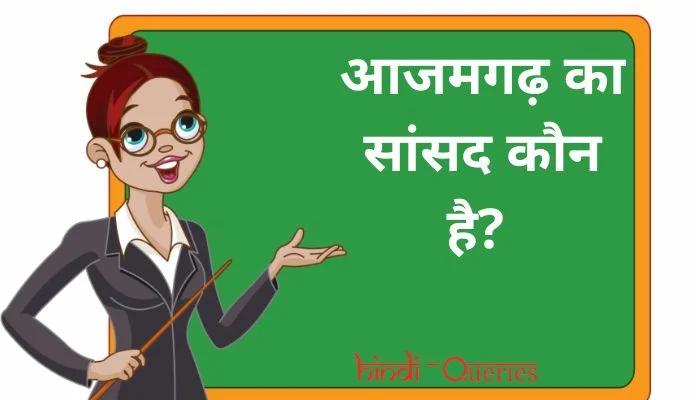 आजमगढ़ का सांसद कौन है? | Azamgarh ka MP kaun hai [2022]