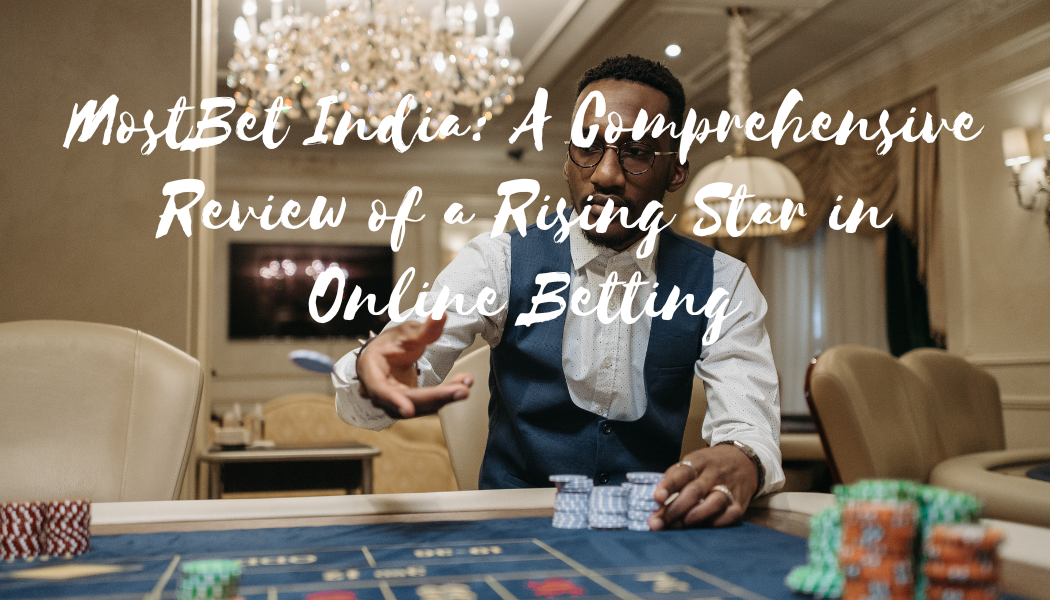 MostBet India: A Comprehensive Review of a Rising Star in Online Betting