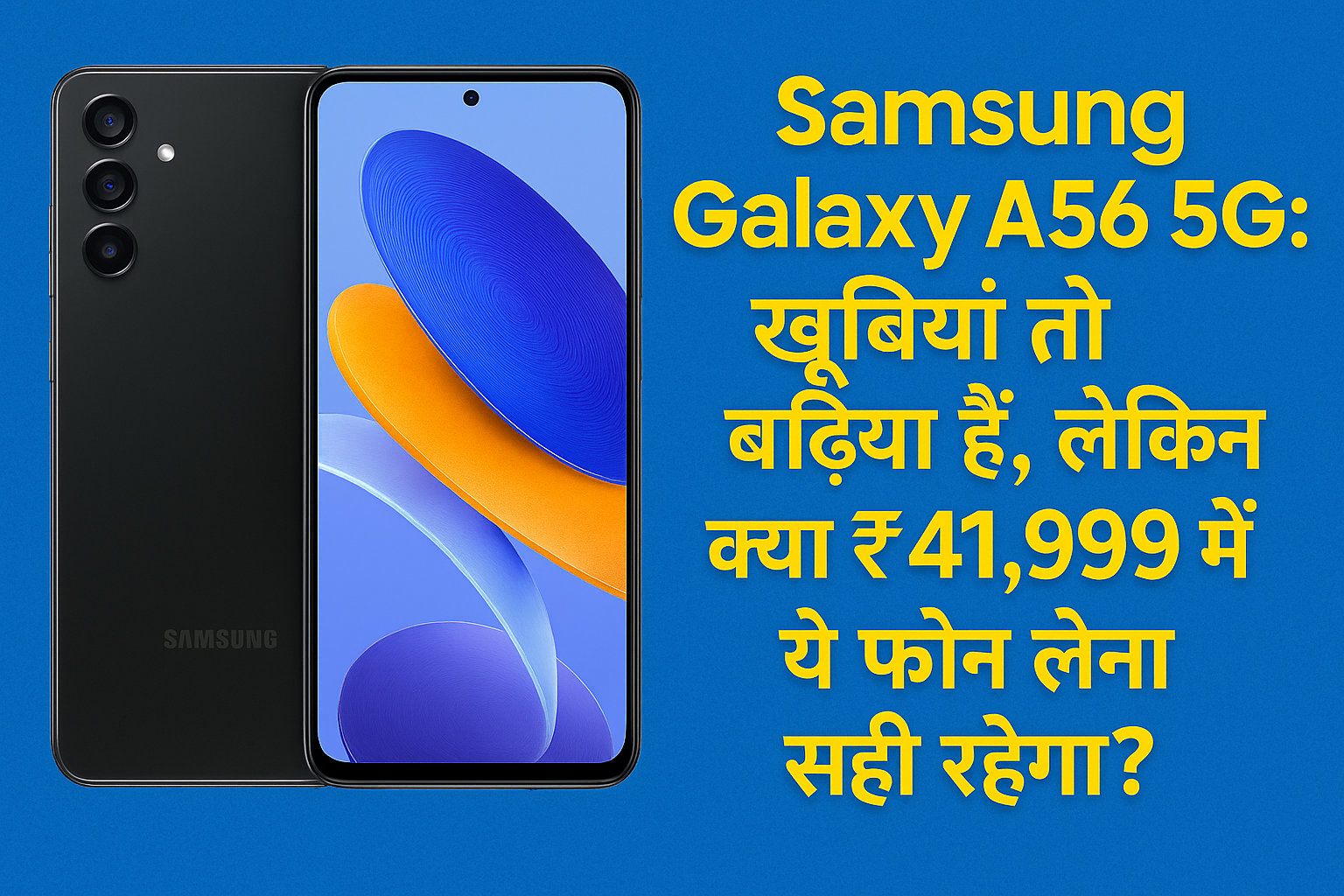 Samsung Galaxy A56 5G फीचर्स दमदार, लेकिन क्या ₹41,999 की कीमत वाजिब है